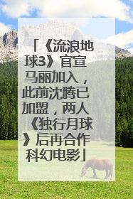 《流浪地球3》官宣马丽加入，此前沈腾已加盟，两人《独行月球》后再合作科幻电影