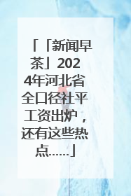 「新闻早茶」2024年河北省全口径社平工资出炉，还有这些热点……