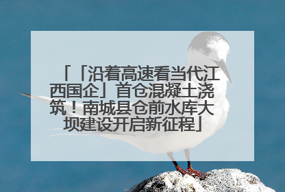 「沿着高速看当代江西国企」首仓混凝土浇筑！南城县仓前水库大坝建设开启新征程