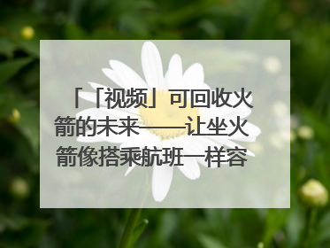 「视频」可回收火箭的未来——让坐火箭像搭乘航班一样容易｜路演记