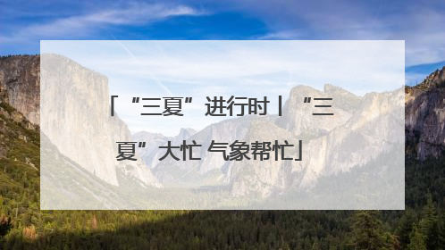 “三夏”进行时丨“三夏”大忙 气象帮忙