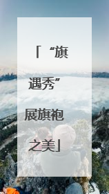 “旗遇秀”展旗袍之美