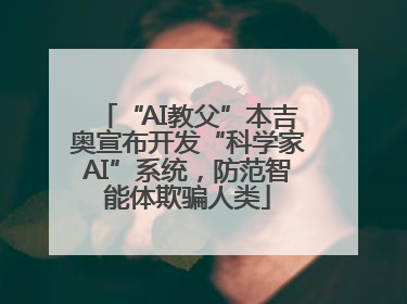 “AI教父”本吉奥宣布开发“科学家AI”系统，防范智能体欺骗人类