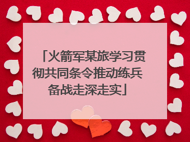 火箭军某旅学习贯彻共同条令推动练兵备战走深走实