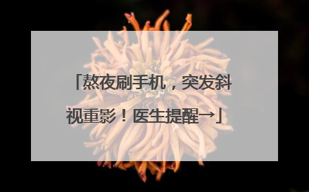 熬夜刷手机，突发斜视重影！医生提醒→