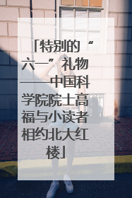 特别的“六一”礼物——中国科学院院士高福与小读者相约北大红楼