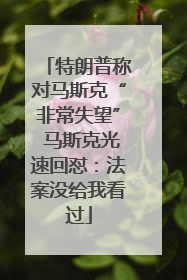 特朗普称对马斯克“非常失望” 马斯克光速回怼：法案没给我看过