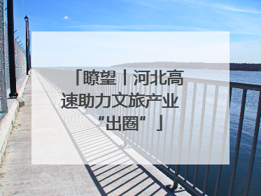 瞭望丨河北高速助力文旅产业“出圈”