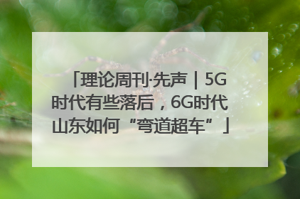 理论周刊·先声｜5G时代有些落后，6G时代山东如何“弯道超车”