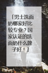 男士洗面奶哪家好比较专业？国家认证的洗面奶什么牌子好！
