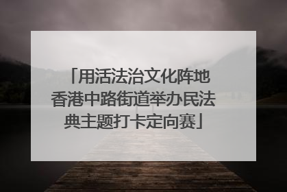 用活法治文化阵地 香港中路街道举办民法典主题打卡定向赛