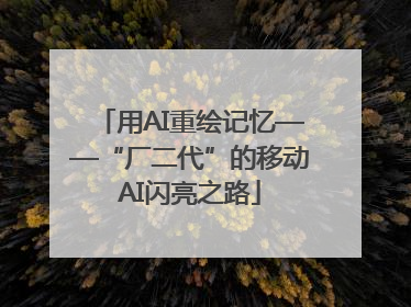 用AI重绘记忆——“厂二代”的移动AI闪亮之路