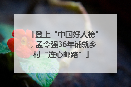 登上“中国好人榜”，孟令强36年铺就乡村“连心邮路”