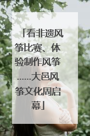 看非遗风筝比赛、体验制作风筝……大邑风筝文化周启幕