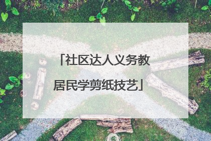 社区达人义务教居民学剪纸技艺
