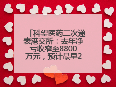 科望医药二次递表港交所：去年净亏收窄至8800万元，预计最早2028年商业化