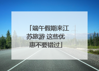 端午假期来江苏旅游 这些优惠不要错过