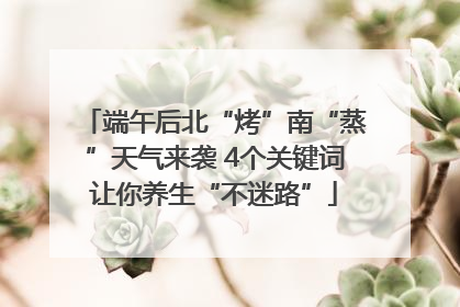 端午后北“烤”南“蒸”天气来袭 4个关键词让你养生“不迷路”