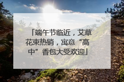 端午节临近，艾草花束热销，寓意“高中”香包大受欢迎