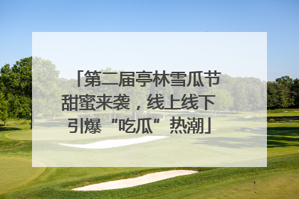 第二届亭林雪瓜节甜蜜来袭，线上线下引爆“吃瓜”热潮