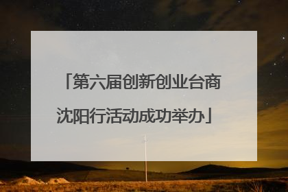 第六届创新创业台商沈阳行活动成功举办