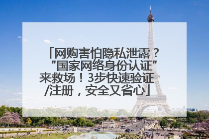网购害怕隐私泄露？“国家网络身份认证”来救场！3步快速验证/注册，安全又省心