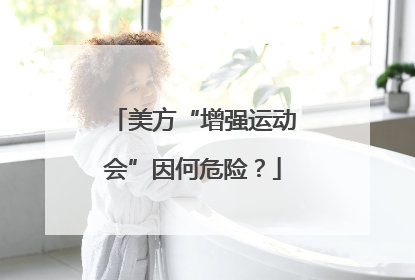 美方“增强运动会”因何危险？