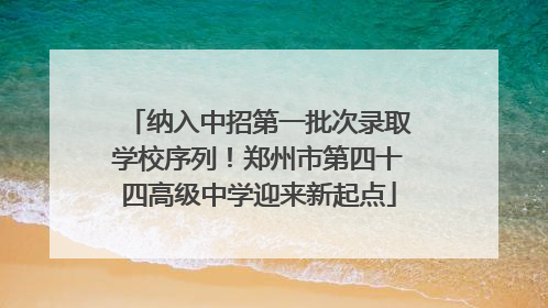 纳入中招第一批次录取学校序列！郑州市第四十四高级中学迎来新起点