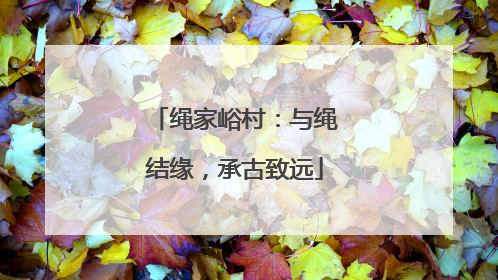 绳家峪村：与绳结缘，承古致远