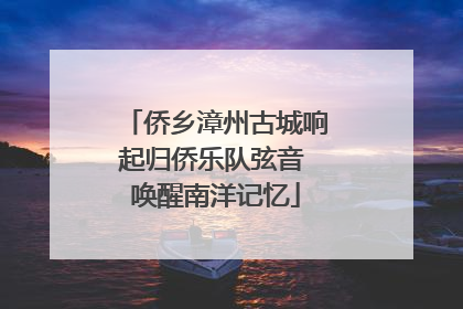 侨乡漳州古城响起归侨乐队弦音 唤醒南洋记忆