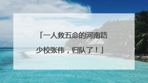 一人救五命的河南籍少校张伟，归队了！