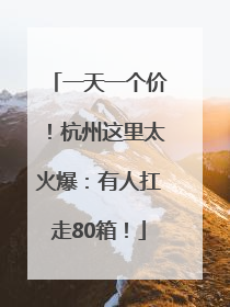 一天一个价！杭州这里太火爆：有人扛走80箱！