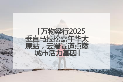 万物梁行2025垂直马拉松嘉年华太原站，云端赛道点燃城市活力基因