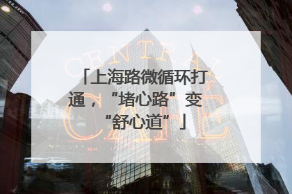 上海路微循环打通，“堵心路”变“舒心道”