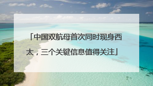 中国双航母首次同时现身西太，三个关键信息值得关注