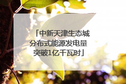 中新天津生态城分布式能源发电量突破1亿千瓦时