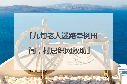 九旬老人迷路晕倒田间，村居织网救助