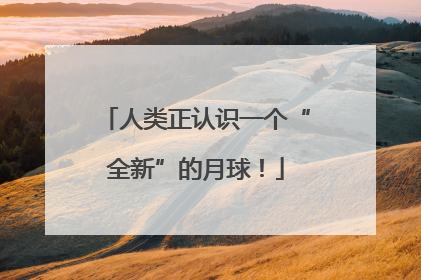 人类正认识一个“全新”的月球！