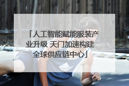 人工智能赋能服装产业升级 天门加速构建全球供应链中心