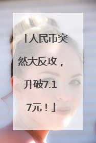 人民币突然大反攻，升破7.17元！