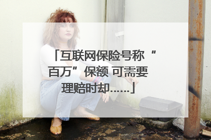 互联网保险号称“百万”保额 可需要理赔时却……