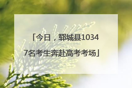 今日，郓城县10347名考生奔赴高考考场