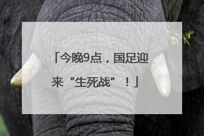 今晚9点，国足迎来“生死战”！