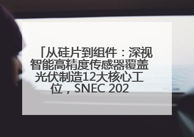从硅片到组件：深视智能高精度传感器覆盖光伏制造12大核心工位，SNEC 2025诚邀见证