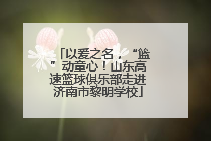 以爱之名，“篮”动童心！山东高速篮球俱乐部走进济南市黎明学校