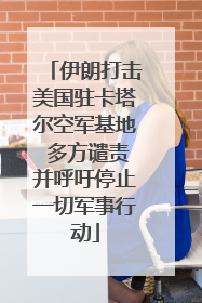 伊朗打击美国驻卡塔尔空军基地 多方谴责并呼吁停止一切军事行动