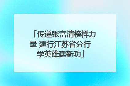 传递张富清榜样力量 建行江苏省分行学英雄建新功