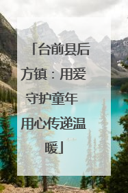 台前县后方镇：用爱守护童年 用心传递温暖