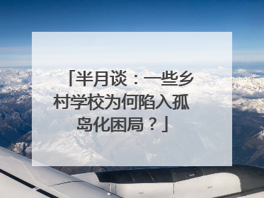 半月谈：一些乡村学校为何陷入孤岛化困局？