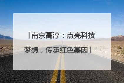 南京高淳：点亮科技梦想，传承红色基因